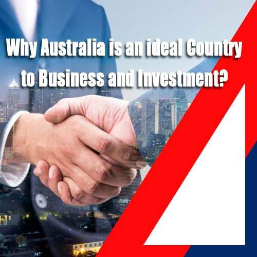 Why Australia is an ideal Country to Business and Investment